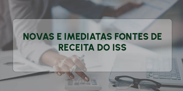 NOVAS E IMEDIATAS FONTES DE RECEITA DO ISS