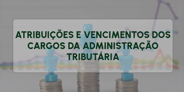 ATRIBUIÇÕES E VENCIMENTOS DOS CARGOS DA ADMINISTRAÇÃO TRIBUTÁRIA - PROBLEMAS E SOLUÇÕES