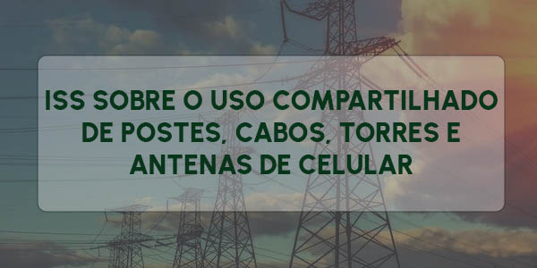 ISS SOBRE O USO COMPARTILHADO DE POSTES, CABOS, TORRES E ANTENAS DE CELULAR