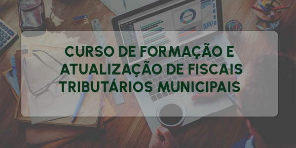 CURSO DE FORMAÇÃO E ATUALIZAÇÃO DE FISCAIS TRIBUTÁRIOS MUNICIPAIS