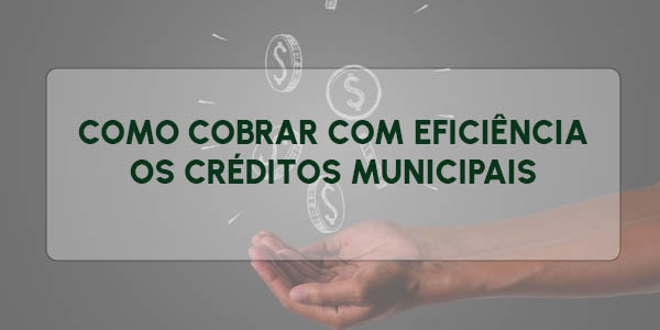 COMO COBRAR COM EFICIÊNCIA OS CRÉDITOS MUNICIPAIS