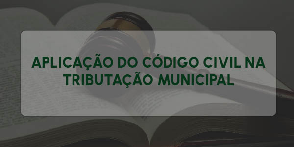 APLICAÇÃO DO CÓDIGO CIVIL NA TRIBUTAÇÃO MUNICIPAL