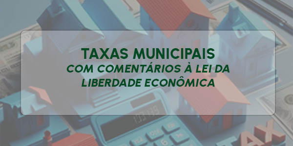 TAXAS MUNICIPAIS - COM COMENTÁRIOS ÀS LEIS DO SANEAMENTO BÁSICO E DA LIBERDADE ECONÔMICA