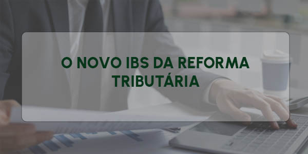 O NOVO IBS DA REFORMA TRIBUTÁRIA