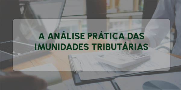 A ANÁLISE PRÁTICA DAS IMUNIDADES TRIBUTÁRIAS