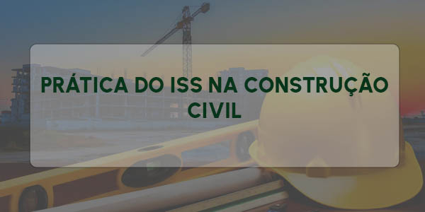 PRÁTICA DO ISS NA CONSTRUÇÃO CIVIL